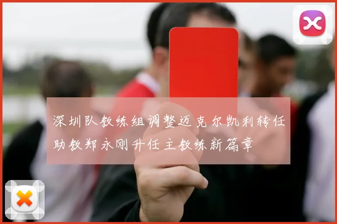 深圳队教练组调整迈克尔凯利转任助教郑永刚升任主教练新篇章