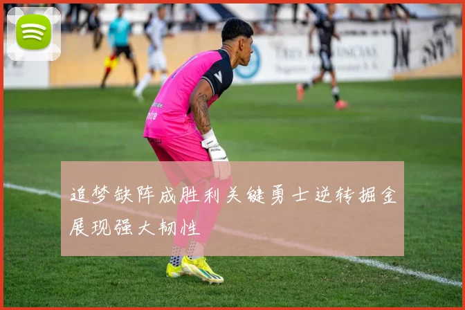 追梦缺阵成胜利关键勇士逆转掘金展现强大韧性