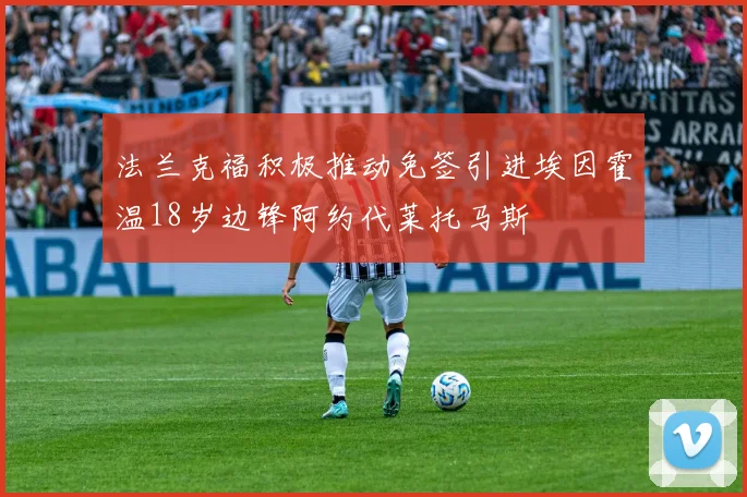 法兰克福积极推动免签引进埃因霍温18岁边锋阿约代莱托马斯